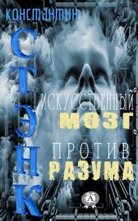 Онлайн книга - Искусственный мозг против разума - Константин Стэнк