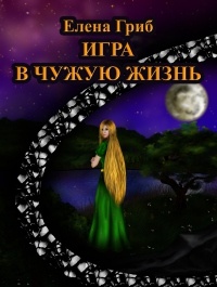 Онлайн книга - Игра в чужую жизнь - Елена Гриб
