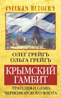 Онлайн книга - Крымский гамбит. Трагедия и слава Черноморского флота - Олег Грейгъ