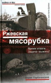Онлайн книга - Ржевская мясорубка. Время отваги. Задача - выжить! - Борис Горбачевский