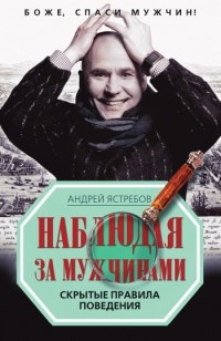 Онлайн книга - Наблюдая за мужчинами. Скрытые правила поведения - Андрей Ястребов