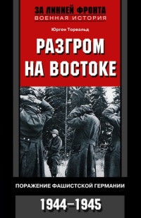 Онлайн книга - Разгром на востоке. Поражение фашистской Германии. 1944-1945 - Юрген Торвальд