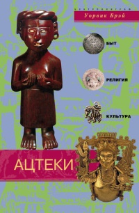 Онлайн книга - Ацтеки. Быт, религия, культура - Уорвик Брэй
