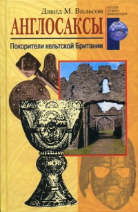 Онлайн книга - Англосаксы. Покорители кельтской Британии - Дэвид М. Вильсон