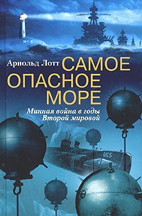 Онлайн книга - Самое опасное море. Минная война в годы Второй мировой - Арнольд Лотт