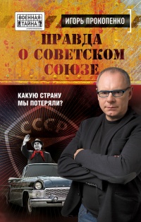 Онлайн книга - Правда о Советском Союзе. Какую страну мы потеряли? - Игорь Прокопенко