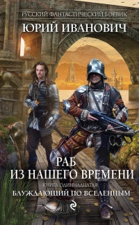 Онлайн книга - Раб из нашего времени. Книга 11. Блуждающий по вселенным - Юрий Иванович