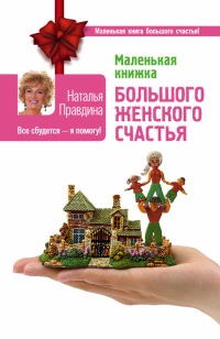 Онлайн книга - Маленькая книжка большого женского счастья. Все сбудется - я помогу! - Наталия Правдина