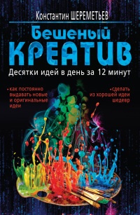 Онлайн книга - Бешеный креатив. Десятки идей в день за 12 минут - Константин Шереметьев