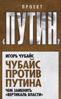 Онлайн книга - Чубайс против Путина. Чем заменить "вертикаль власти" - Игорь Чубайс