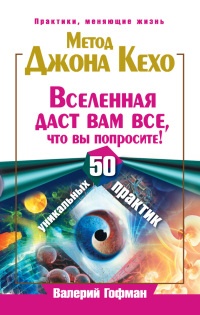 Онлайн книга - Метод Джона Кехо. Вселенная даст вам все, что вы попросите! 50 уникальных практик - Валерий Гофман