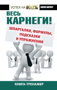 Онлайн книга - Весь Карнеги! Шпаргалки, формулы, подсказки и упражнения. Книга-тренажер - Алекс Нарбут