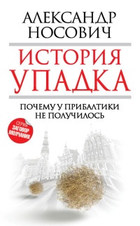 Онлайн книга - История упадка. Почему у Прибалтики не получилось - Александр Носович