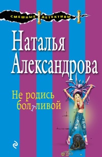 Онлайн книга - Не родись болтливой - Наталья Александрова