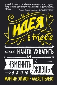 Онлайн книга - Идея в тебе. Как её найти, ухватить и изменить свою жизнь - Алекс Пелью