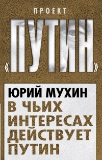 Онлайн книга - В чьих интересах действует Путин - Юрий Мухин