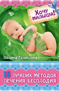 Онлайн книга - Хочу малыша! 18 лучших методов лечения бесплодия - Полина Голицына