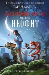 Онлайн книга - Вызывающий демонов. Книга 1. Неофит - Таран Матару