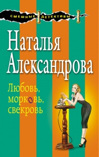 Онлайн книга - Любовь, морковь, свекровь - Наталья Александрова