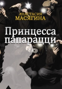 Онлайн книга - Принцесса папарацци - Анастасия Масягина
