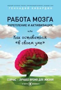 Онлайн книга - Работа мозга: укрепление и активизация, или Как оставаться «в своем уме» - Геннадий Кибардин