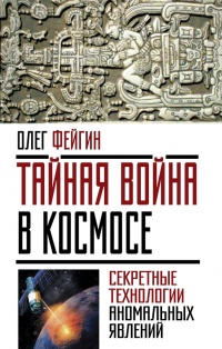 Онлайн книга - Тайная война в космосе. Секретные технологии аномальных явлений - Олег Фейгин