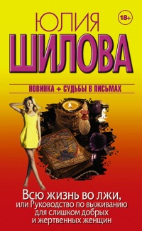Онлайн книга - Всю жизнь во лжи, или Руководство по выживанию для слишком добрых и жертвенных женщин - Юлия Шилова