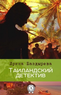 Онлайн книга - Таиландский детектив - Ирина Баздырева