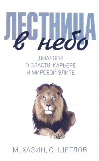 Онлайн книга - Лестница в небо. Диалоги о власти, карьере и мировой элите - Михаил Хазин