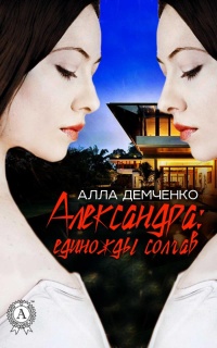 Онлайн книга - Александра: единожды солгав - Алла Демченко