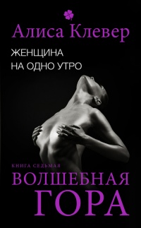 Онлайн книга - Женщина на одно утро. Волшебная гора - Алиса Клевер