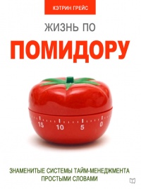 Онлайн книга - Жизнь по помидору. Знаменитые системы тайм-менеджмента простыми словами - Кэтрин Грейс