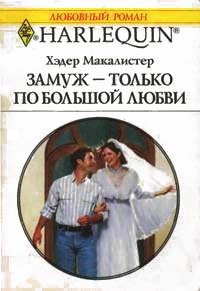 Онлайн книга - Замуж — только по большой любви - Хэдер Макалистер