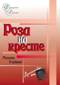 Онлайн книга - Роза на кресте - Михаил Учайкин