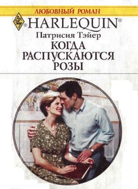 Онлайн книга - Когда распускаются розы - Патрисия Тэйер