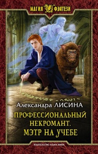 Онлайн книга - Профессиональный некромант. Мэтр на учебе - Александра Лисина