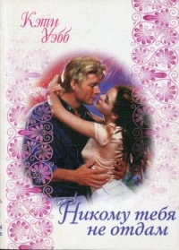 Онлайн книга - Никому тебя не отдам - Кэти Уэбб