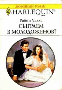 Онлайн книга - Сыграем в молодоженов? - Робин Уэллс