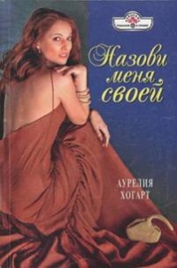 Онлайн книга - Назови меня своей - Аурелия Хогарт