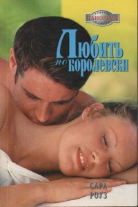Онлайн книга - Любить по-королевски - Сара Роуз