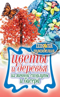 Онлайн книга - Цветы и деревья из яичной скорлупы и бисера - Антонина Спицына