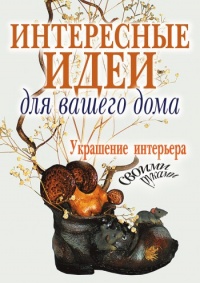 Онлайн книга - Интересные идеи для вашего дома. Украшение интерьера своими руками - Светлана Шанина