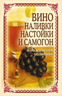 Онлайн книга - Вино, наливки, настойки и самогон в домашних условиях - Татьяна Лагутина