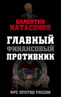 Онлайн книга - Главный финансовый противник. ФРС против России - Валентин Катасонов