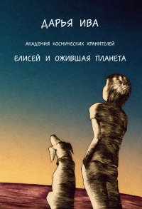 Онлайн книга - Академия Космических Хранителей. Елисей и ожившая планета - Дарья Ива