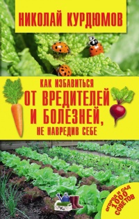 Онлайн книга - Как избавиться от вредителей и болезней, не навредив себе - Николай Курдюмов