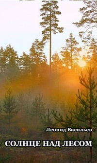 Онлайн книга - Солнце над лесом (сборник) - Леонид Васильев