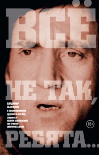 Онлайн книга - «Всё не так, ребята…» Владимир Высоцкий в воспоминаниях друзей и коллег - Игорь Кохановский
