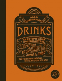 Онлайн книга - Drinks. Практический путеводитель. Крепкий алкоголь. Коктейли. Вино & пиво - Адам Макдауэлл