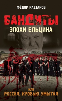 Онлайн книга - Бандиты эпохи Ельцина, или Россия, кровью умытая - Федор Раззаков